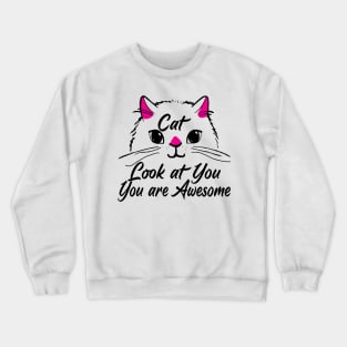 the cat look at you you are awesome Crewneck Sweatshirt